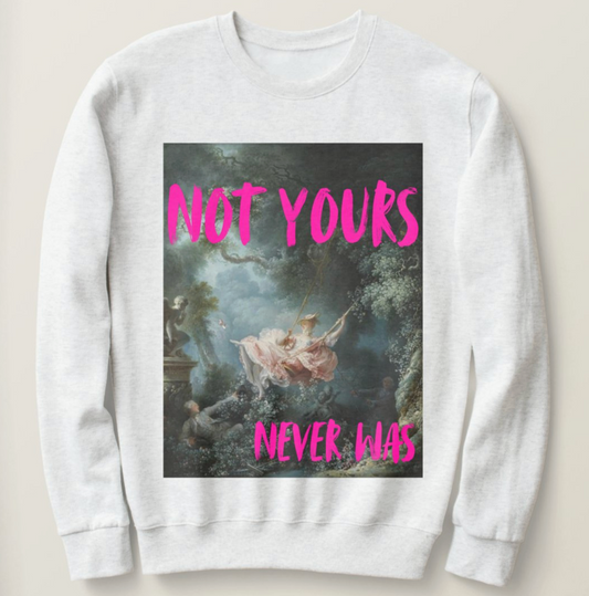 Not Yours, Never Was sweatshirt