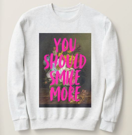 You Should Smile More sweatshirt
