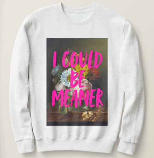 I Could Be Meaner sweatshirt
