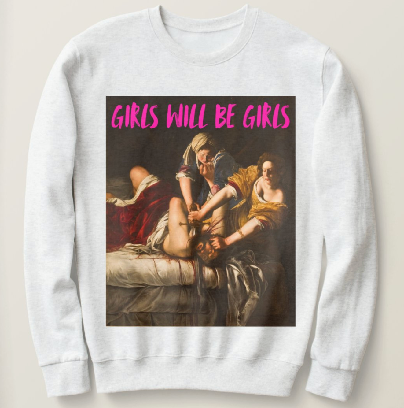 Girls Will Be Girls sweatshirt