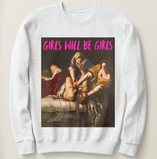 Girls Will Be Girls sweatshirt