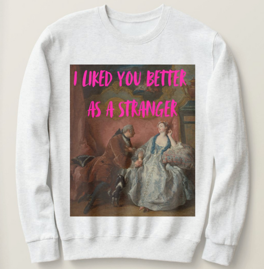 I Liked You Better As A Stranger sweatshirt