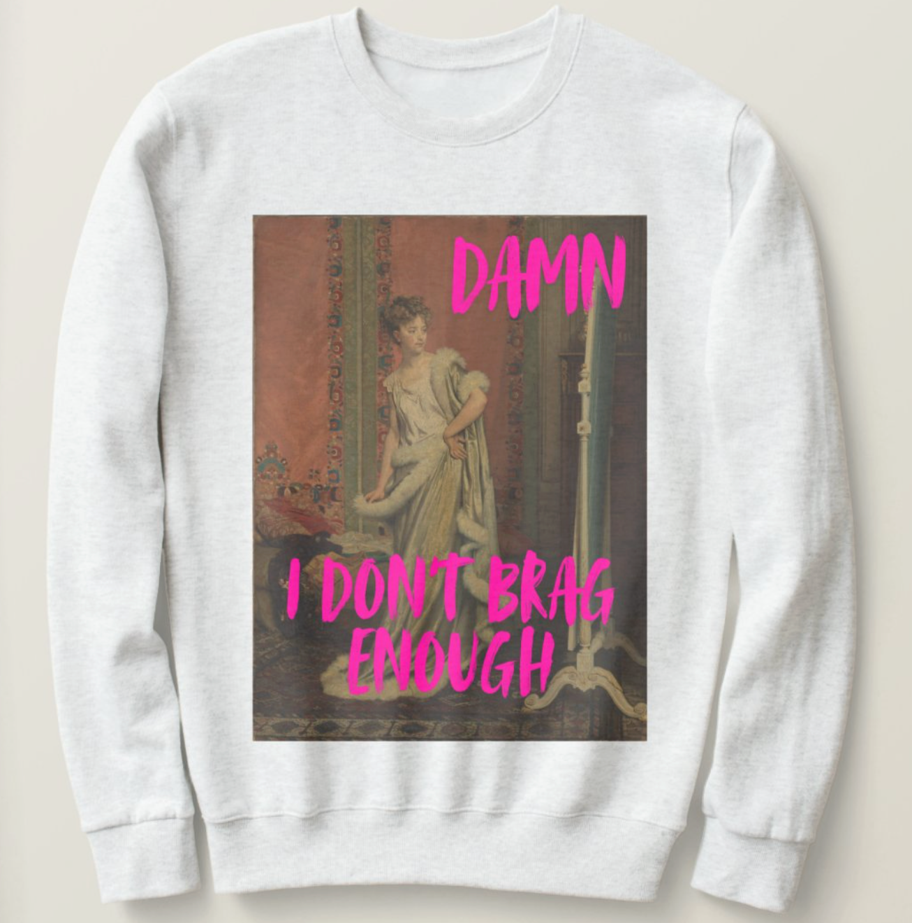 Damn I Don't Brag Enough sweatshirt